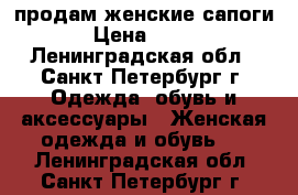 продам женские сапоги › Цена ­ 400 - Ленинградская обл., Санкт-Петербург г. Одежда, обувь и аксессуары » Женская одежда и обувь   . Ленинградская обл.,Санкт-Петербург г.